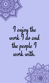 I enjoy the work I do and the people I work with.