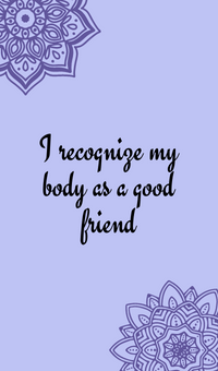I recognize my body as a good friend